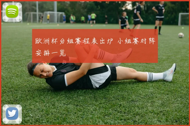 欧洲杯分组赛程表出炉 小组赛对阵安排一览
