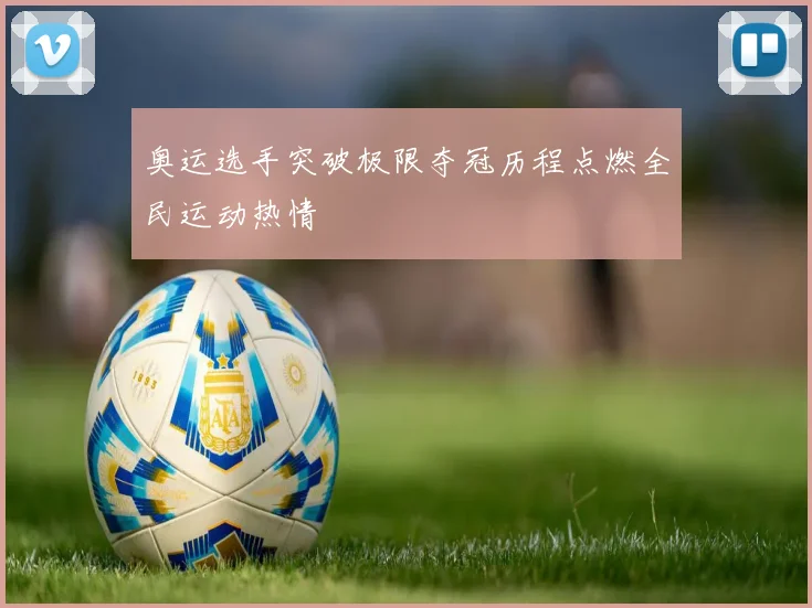 奥运选手突破极限夺冠历程点燃全民运动热情