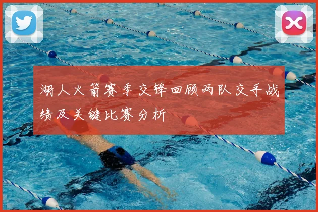 湖人火箭赛季交锋回顾两队交手战绩及关键比赛分析