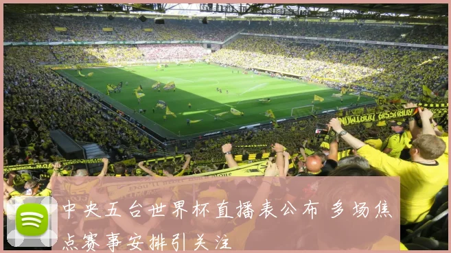 中央五台世界杯直播表公布 多场焦点赛事安排引关注
