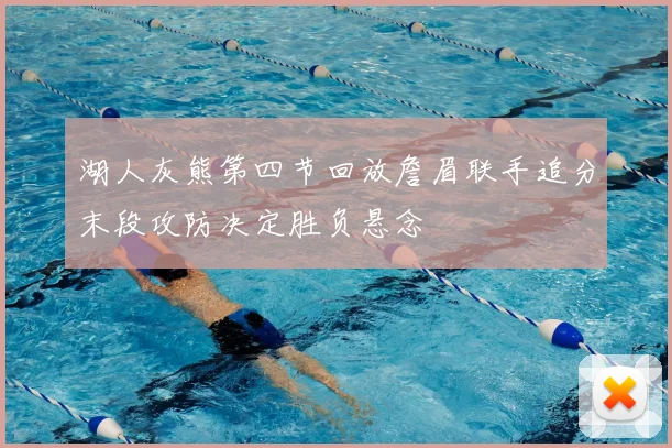 湖人灰熊第四节回放詹眉联手追分末段攻防决定胜负悬念